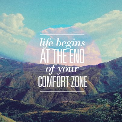 Life Begins At The End Of Your Comfort Zone